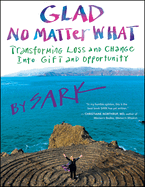 Glad No Matter What: Transforming Loss and Change Into Gift and Opportunity