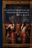 Gladys of Harlech; an Historical Romance by A. Beale