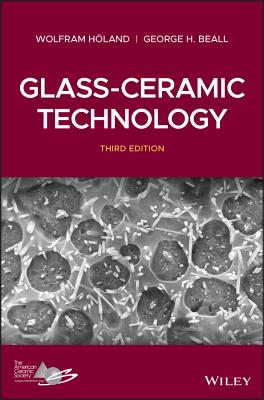 Glass-Ceramic Technology - Holand, Wolfram, and Beall, George H