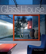 Glass House: Building for Open Living - Adams, Nicky