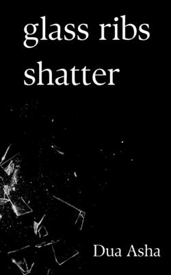 Glass Ribs Shatter - Asha, Dua