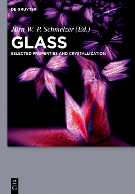 Glass: Selected Properties and Crystallization - Schmelzer, J�rn W P (Editor), and Abyzov, Alexander S (Contributions by), and Androsch, Ren� (Contributions by)