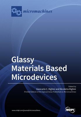 Glassy Materials Based Microdevices - Righini, Giancarlo C (Guest editor), and Righini, Nicoletta (Guest editor)
