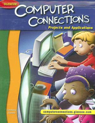 Glencoe Computer Connections: Projects and Applications - Zimmerly, Arlene, and Jaehne, Julie