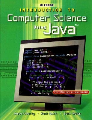 Glencoe Introduction to Computer Science Using Java - Liberty, Jesse, and Quirk, Kent, and Weiss, Seth