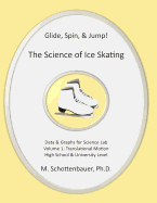 Glide, Spin, & Jump: The Science of Ice Skating: Volume 1: Data and Graphs for Science Lab: Translational (Straight-Line) Motion