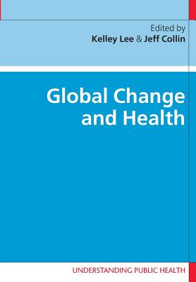 Global Change and Health - Lee, Kelley, Dr. (Editor), and Collin, Jeff (Editor)