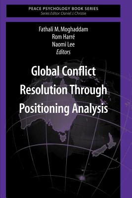 Global Conflict Resolution Through Positioning Analysis - Moghaddam, Fathali M. (Editor), and Harr�, Rom (Editor), and Lee, Naomi (Editor)