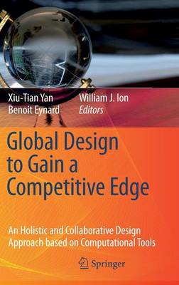 Global Design to Gain a Competitive Edge: An Holistic and Collaborative Design Approach Based on Computational Tools - Yan, Xiu-Tian (Editor), and Eynard, Benoit (Editor), and Ion, William J (Editor)