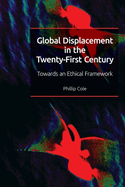 Global Displacement in the Twenty-First Century: Towards an Ethical Framework