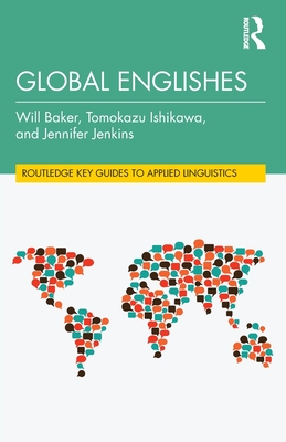Global Englishes - Baker, Will, and Ishikawa, Tomokazu, and Jenkins, Jennifer
