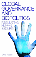 Global Governance and Biopolitics: Regulating Human Security