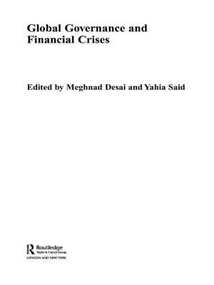 Global Governance and Financial Crises - Desai, Meghnad (Editor), and Said, Yahia (Editor)