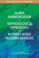 Global Harmonization of Methodological Approaches to Nutrient Intake Recommendations: Proceedings of a Workshop