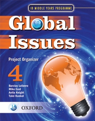 Global Issues: MYP Project Organizer 4: IB Middle Years Programme - Lelievre, Barclay, and East, Mike, and Knight, Anita