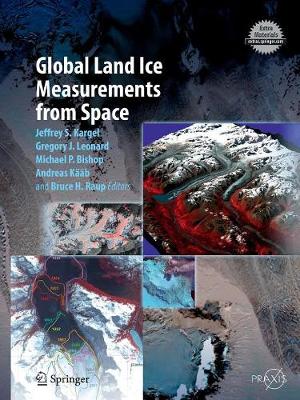 Global Land Ice Measurements from Space - Kargel, Jeffrey S (Editor), and Leonard, Gregory J (Editor), and Bishop, Michael P (Editor)