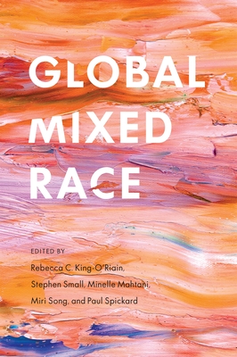 Global Mixed Race - King-O'Riain, Rebecca C (Editor), and Small, Stephen (Editor), and Mahtani, Minelle (Editor)