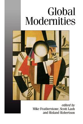 Global Modernities - Featherstone, Mike (Editor), and Lash, Scott M (Editor), and Robertson, Roland (Editor)
