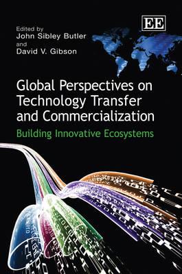 Global Perspectives on Technology Transfer and Commercialization: Building Innovative Ecosystems - Butler, John Sibley (Editor), and Gibson, David V. (Editor)