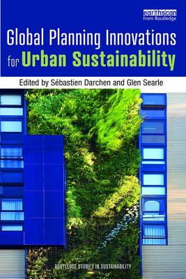 Global Planning Innovations for Urban Sustainability - Darchen, S�bastien (Editor), and Searle, Glen (Editor)