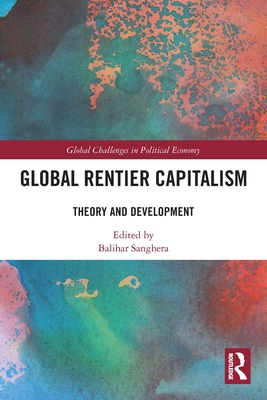 Global Rentier Capitalism: Theory and Development - Sanghera, Balihar (Editor)