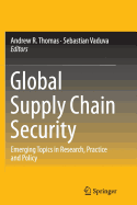 Global Supply Chain Security: Emerging Topics in Research, Practice and Policy