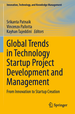 Global Trends in Technology Startup Project Development and Management: From Innovation to Startup Creation - Patnaik, Srikanta (Editor), and Pallotta, Vincenzo (Editor), and Tajeddini, Kayhan (Editor)