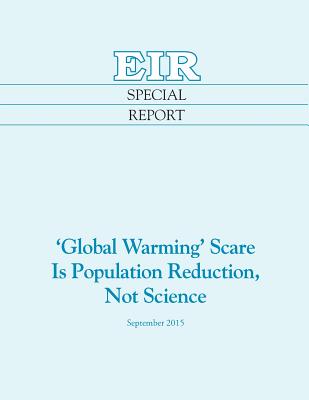 'Global Warming' Scare Is Population Reduction, Not Science - Zepp-Larouche, Helga, and Steinberg, Jeffrey, and Gallagher, Paul