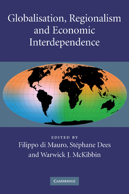 Globalisation, Regionalism and Economic Interdependence - di Mauro, Filippo (Editor), and Dees, St�phane (Editor), and McKibbin, Warwick J. (Editor)