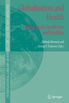 Globalization and Health: Challenges for health law and bioethics - Bennett, Belinda (Editor), and Tomossy, George F. (Editor)
