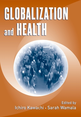 Globalization and Health - Kawachi, Ichiro (Editor), and Wamala, Sarah (Editor)