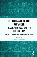 Globalization and Japanese Exceptionalism in Education: Insiders' Views Into a Changing System