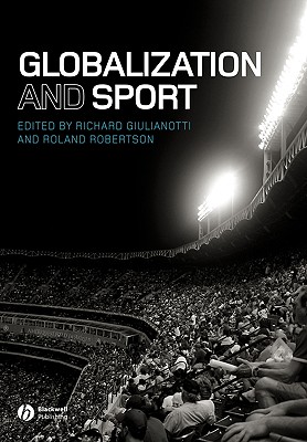 Globalization and Sport - Giulianotti, Richard (Editor), and Robertson, Roland (Editor)