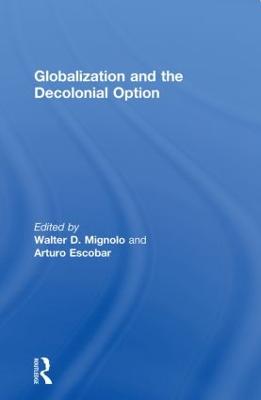 Globalization and the Decolonial Option - Mignolo, Walter D. (Editor), and Escobar, Arturo (Editor)