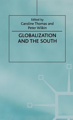 Globalization and the South - Thomas, Caroline, Professor (Editor), and Wilkin, Peter (Editor)
