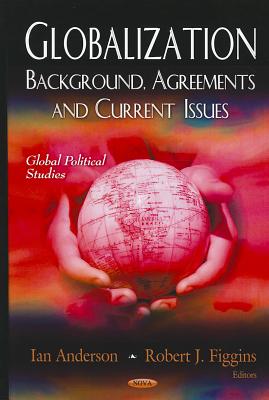 Globalization: Background, Agreements & Current Issues - Anderson, Ian (Editor), and Figgins, Robert J (Editor)