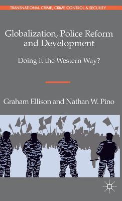 Globalization, Police Reform and Development: Doing it the Western Way? - Ellison, G., and Pino, N.
