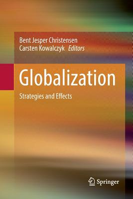 Globalization: Strategies and Effects - Christensen, Bent Jesper (Editor), and Kowalczyk, Carsten (Editor)