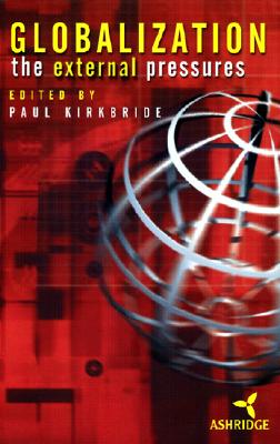 Globalization: The External Pressures - Kirkbride, Paul (Editor)