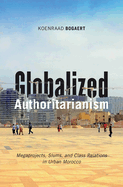 Globalized Authoritarianism: Megaprojects, Slums, and Class Relations in Urban Morocco Volume 27