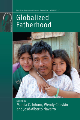 Globalized Fatherhood - Inhorn, Marcia C. (Editor), and Chavkin, Wendy (Editor), and Navarro, Jos�-Alberto (Editor)
