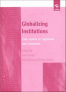 Globalizing Institutions: Case Studies in Regulation and Innovation
