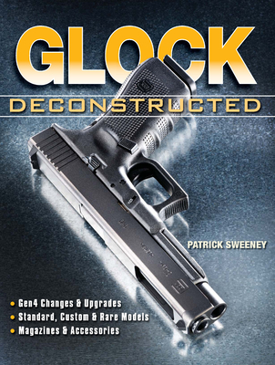 Glock Deconstructed - Sweeney, Patrick