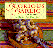Glorious Garlic: A Cookbook