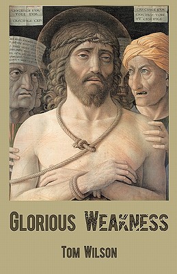 Glorious Weakness - Wilson, Tom