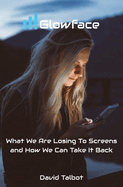 Glowface: What We Are Losing to Screens and How We Can Take It Back