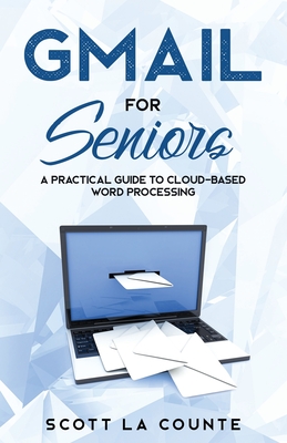 Gmail For Seniors: The Absolute Beginners Guide to Getting Started With Email - La Counte, Scott