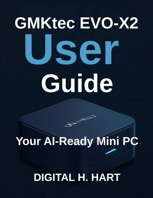 GMKtec EVO-X2 User Guide: Your AI-Ready Mini PC - H Hart, Digital