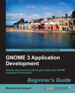 GNOME 3 Application Development Beginner's Guide: Step-by-step practical guide to get to grips with GNOME application development