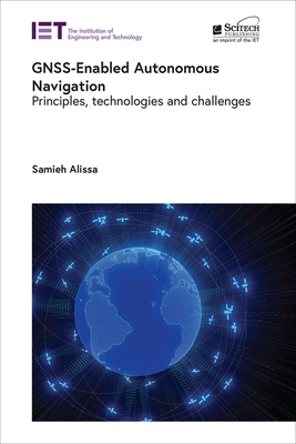GNSS-Enabled Autonomous Navigation: Principles, technologies and challenges - Alissa, Samieh